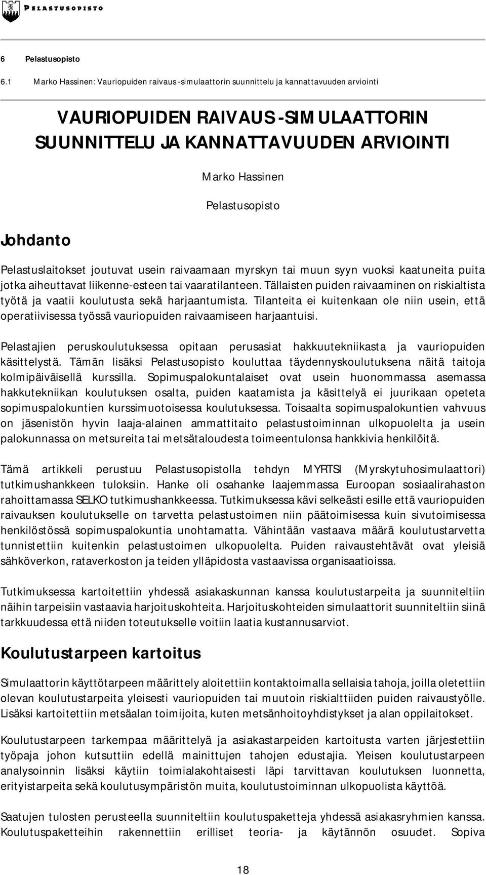 Pelastusopisto Pelastuslaitokset joutuvat usein raivaamaan myrskyn tai muun syyn vuoksi kaatuneita puita jotka aiheuttavat liikenne-esteen tai vaaratilanteen.