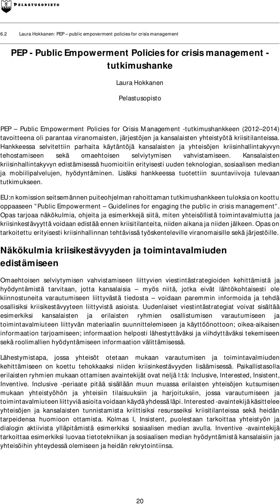 Hankkeessa selvitettiin parhaita käytäntöjä kansalaisten ja yhteisöjen kriisinhallintakyvyn tehostamiseen sekä omaehtoisen selviytymisen vahvistamiseen.