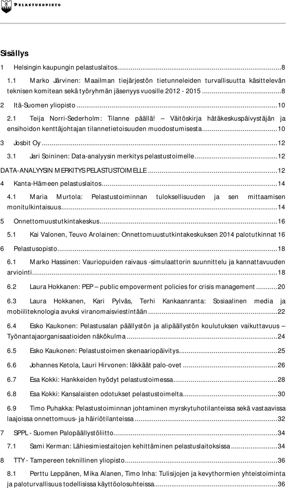 1 Jari Soininen: Data-analyysin merkitys pelastustoimelle... 12 DATA-ANALYYSIN MERKITYS PELASTUSTOIMELLE... 12 4 Kanta-Hämeen pelastuslaitos... 14 4.