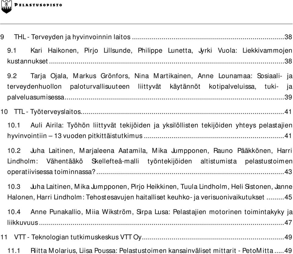 2 Tarja Ojala, Markus Grönfors, Nina Martikainen, Anne Lounamaa: Sosiaali- ja terveydenhuollon paloturvallisuuteen liittyvät käytännöt kotipalveluissa, tuki- ja palveluasumisessa.