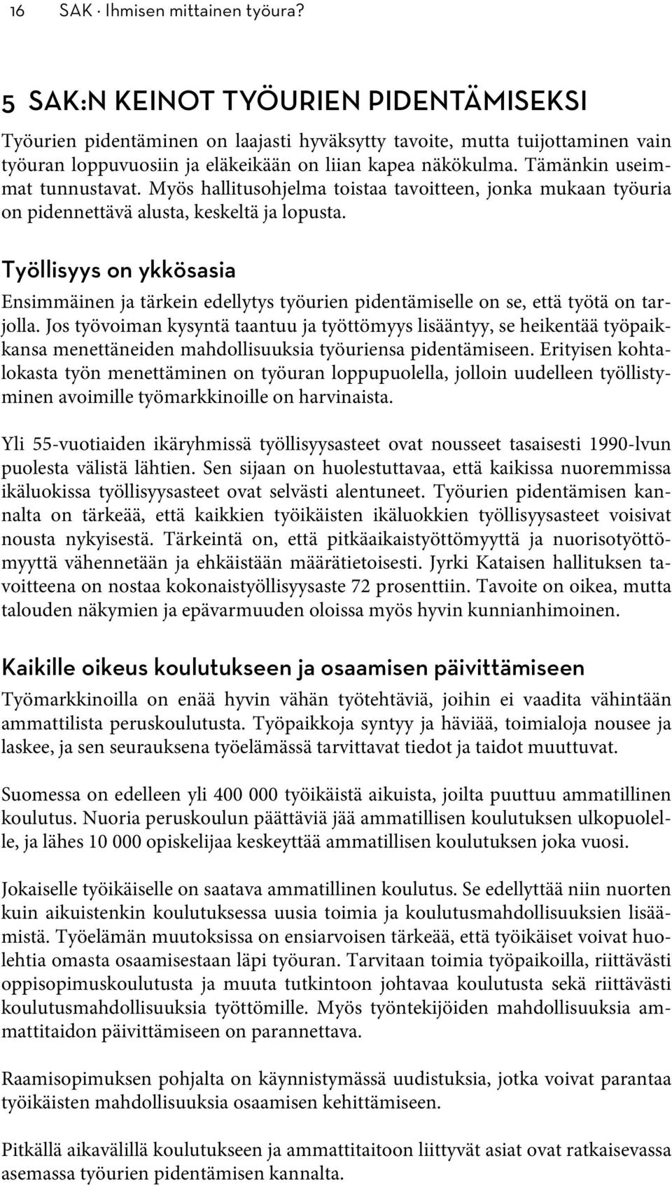 Tämänkin useimmat tunnustavat. Myös hallitusohjelma toistaa tavoitteen, jonka mukaan työuria on pidennettävä alusta, keskeltä ja lopusta.