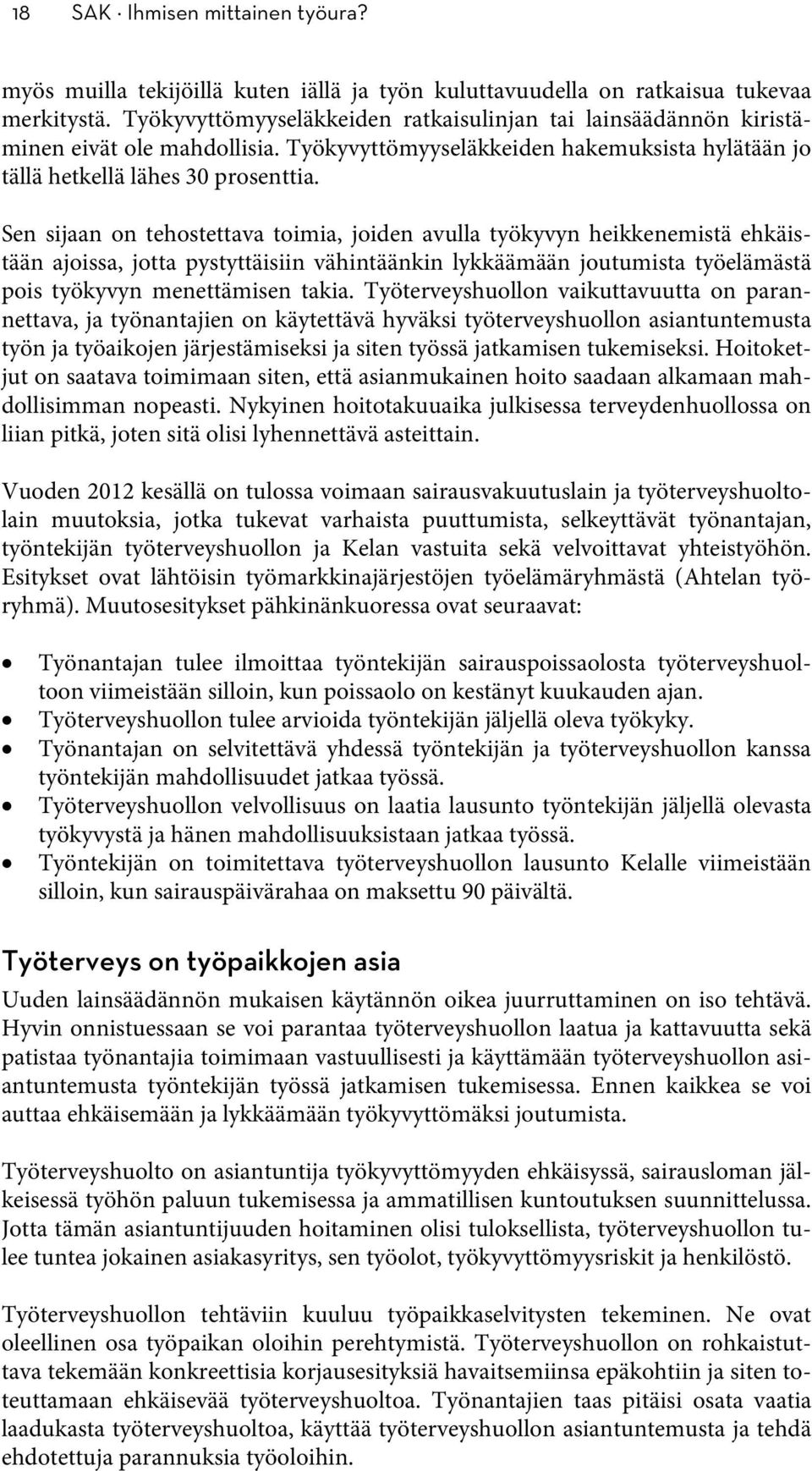 Sen sijaan on tehostettava toimia, joiden avulla työkyvyn heikkenemistä ehkäistään ajoissa, jotta pystyttäisiin vähintäänkin lykkäämään joutumista työelämästä pois työkyvyn menettämisen takia.