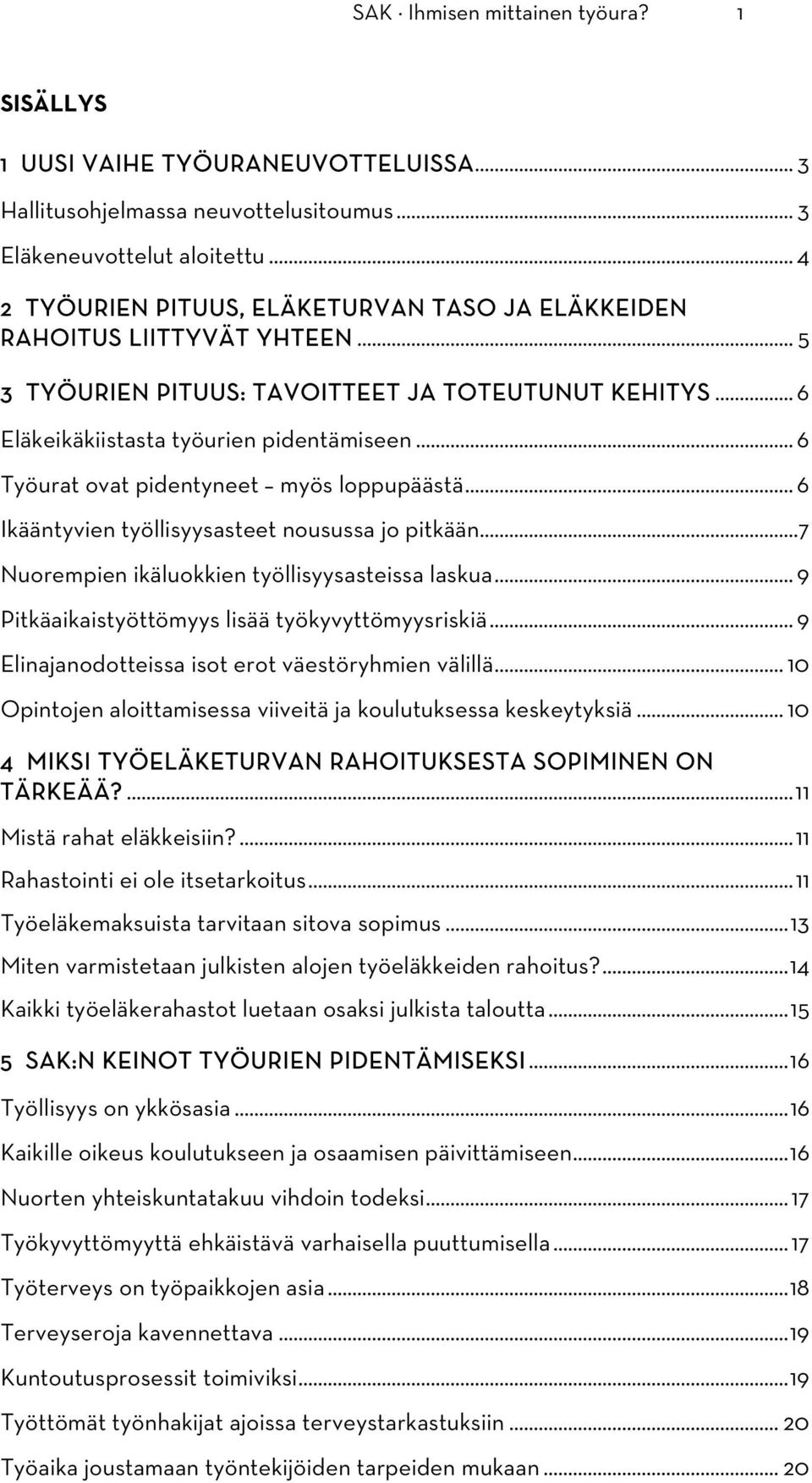 .. 6 Työurat ovat pidentyneet myös loppupäästä... 6 Ikääntyvien työllisyysasteet nousussa jo pitkään... 7 Nuorempien ikäluokkien työllisyysasteissa laskua.