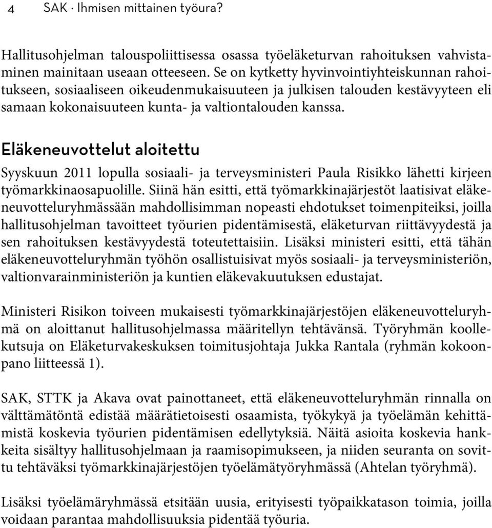 Eläkeneuvottelut aloitettu Syyskuun 2011 lopulla sosiaali- ja terveysministeri Paula Risikko lähetti kirjeen työmarkkinaosapuolille.