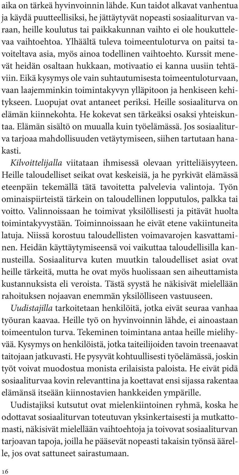 Ylhäältä tuleva toimeentuloturva on paitsi tavoiteltava asia, myös ainoa todellinen vaihtoehto. Kurssit menevät heidän osaltaan hukkaan, motivaatio ei kanna uusiin tehtäviin.