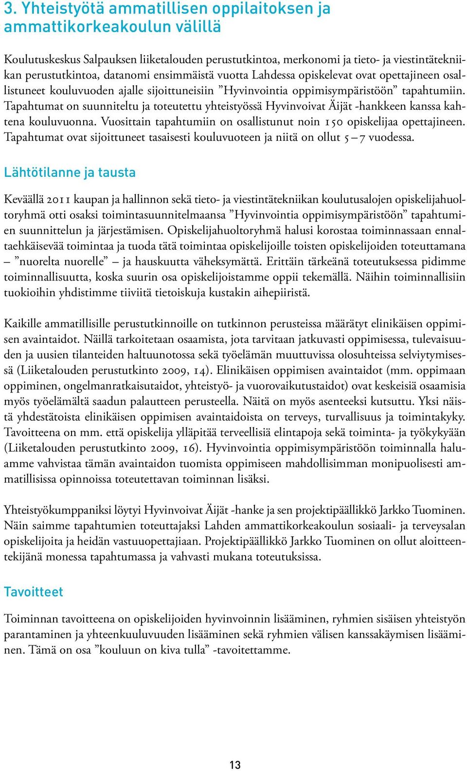 Tapahtumat on suunniteltu ja toteutettu yhteistyössä Hyvinvoivat Äijät -hankkeen kanssa kahtena kouluvuonna. Vuosittain tapahtumiin on osallistunut noin 150 opiskelijaa opettajineen.