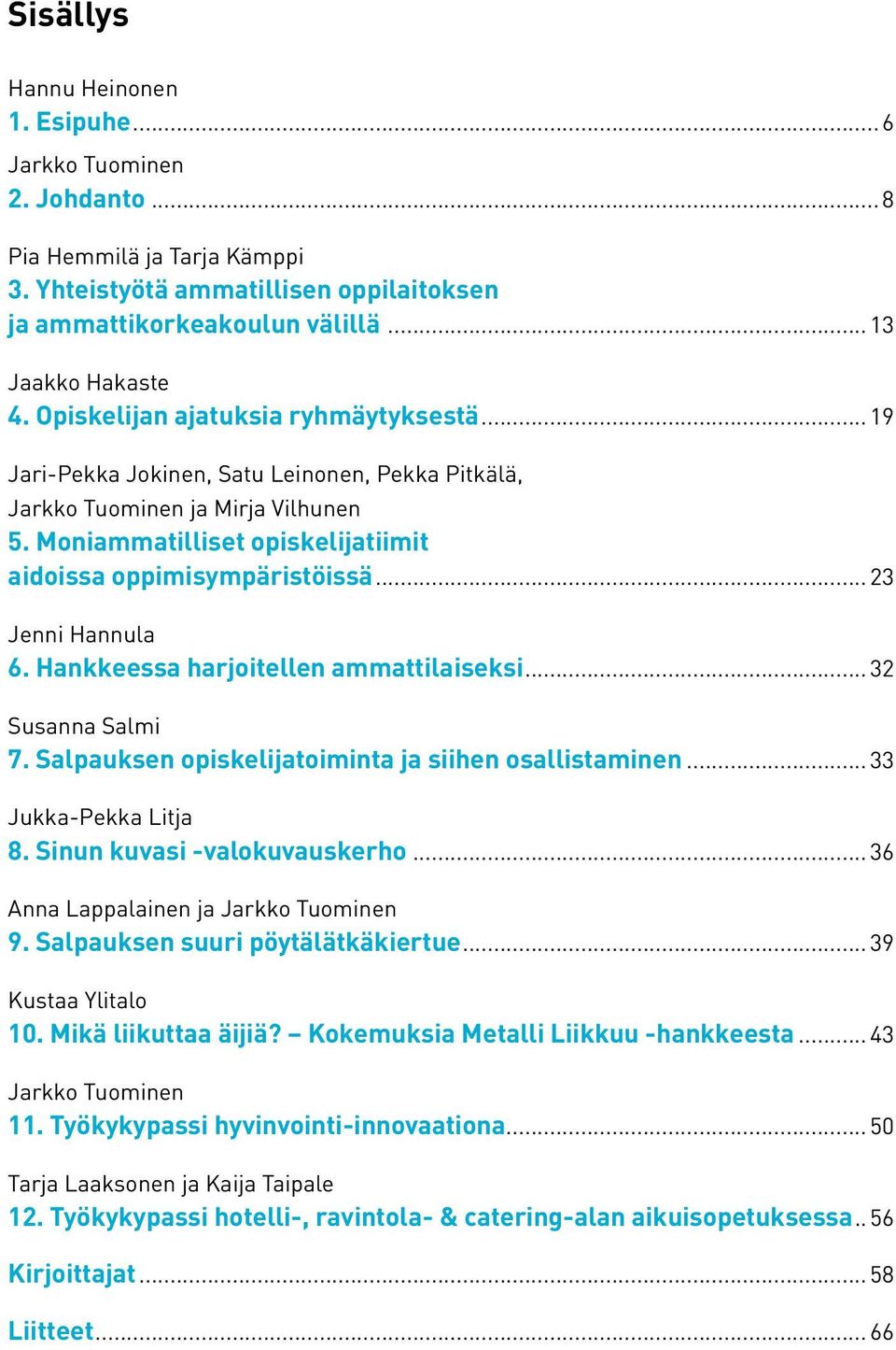 .. 23 Jenni Hannula 6. Hankkeessa harjoitellen ammattilaiseksi... 32 Susanna Salmi 7. Salpauksen opiskelijatoiminta ja siihen osallistaminen... 33 Jukka-Pekka Litja 8. Sinun kuvasi -valokuvauskerho.