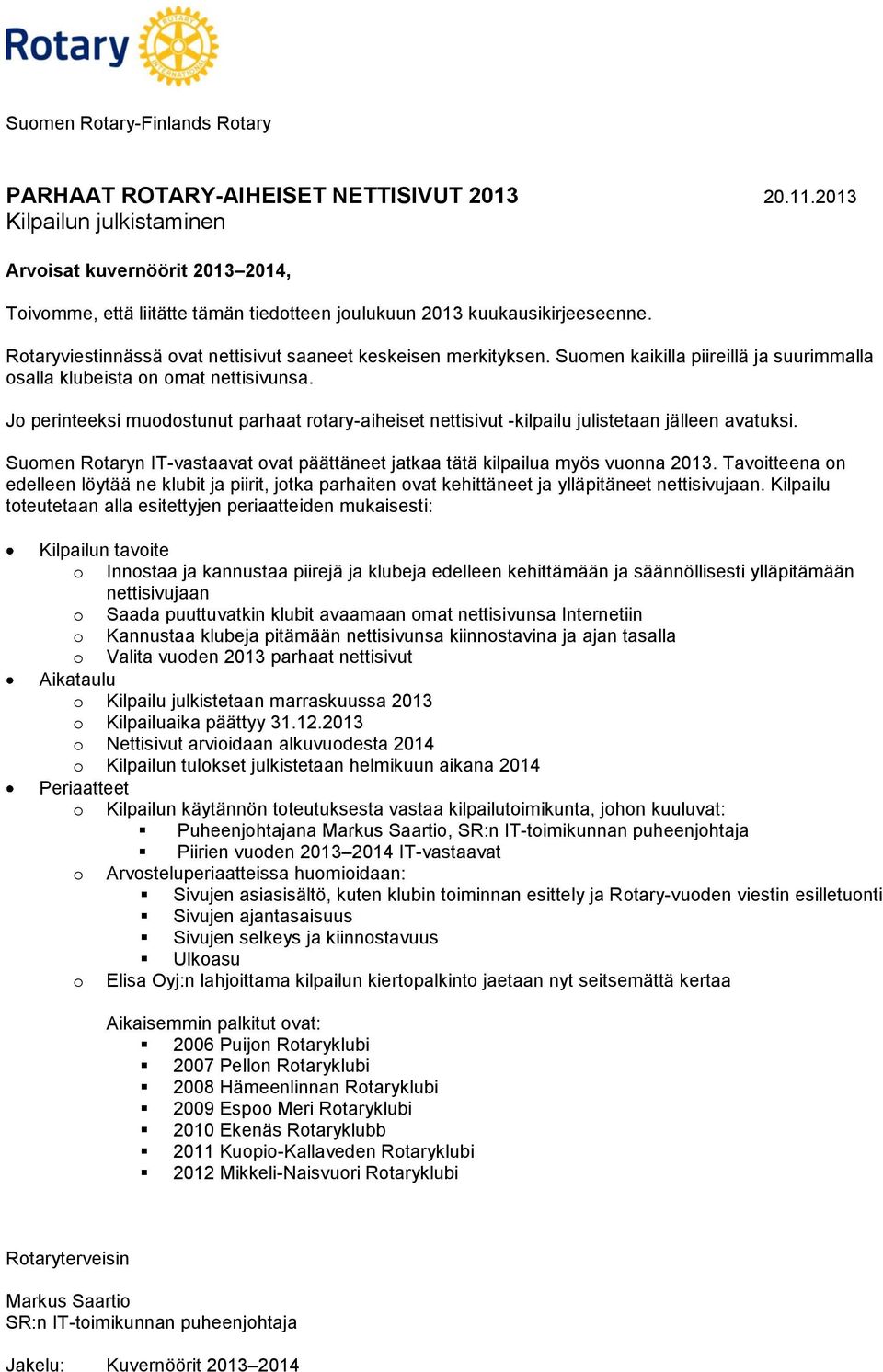 Rotaryviestinnässä ovat nettisivut saaneet keskeisen merkityksen. Suomen kaikilla piireillä ja suurimmalla osalla klubeista on omat nettisivunsa.