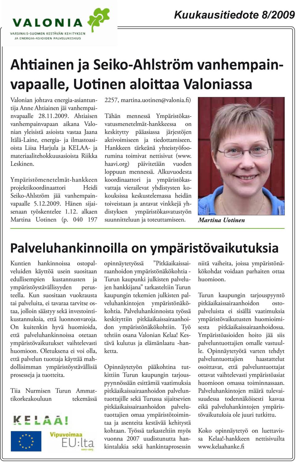 Ympäristömenetelmät-hankkeen projektikoordinaattori Heidi Seiko-Ahlström jää vanhempainvapaalle 5.12.2009. Hänen sijaisenaan työskentelee 1.12. alkaen Martina Uotinen (p. 040 197 2257, martina.