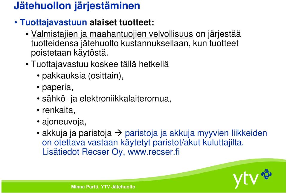 Tuottajavastuu koskee tällä hetkellä pakkauksia (osittain), paperia, sähkö- ja elektroniikkalaiteromua, renkaita,