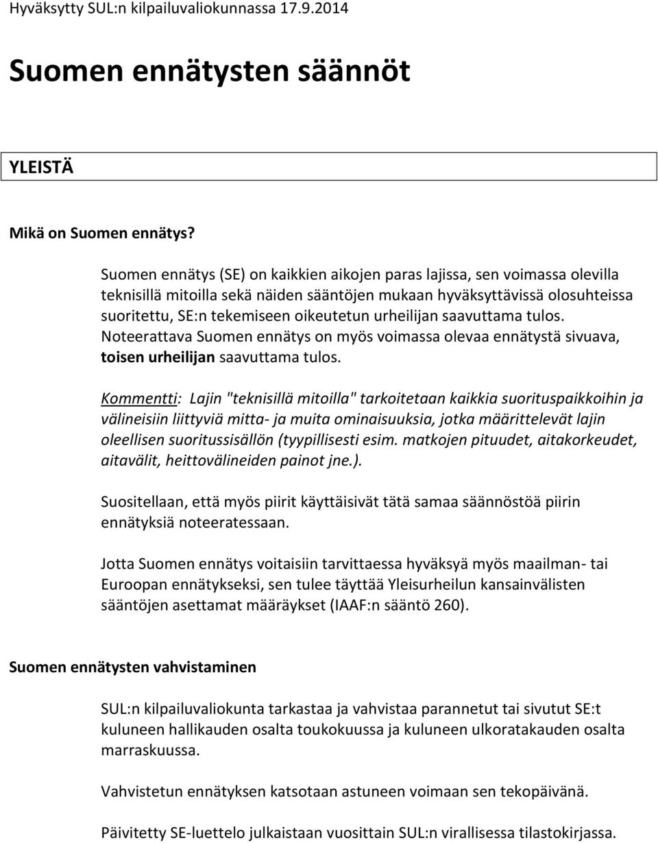 urheilijan saavuttama tulos. Noteerattava Suomen ennätys on myös voimassa olevaa ennätystä sivuava, toisen urheilijan saavuttama tulos.