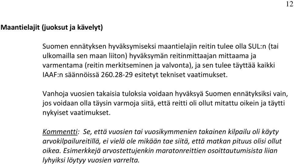 Vanhoja vuosien takaisia tuloksia voidaan hyväksyä Suomen ennätyksiksi vain, jos voidaan olla täysin varmoja siitä, että reitti oli ollut mitattu oikein ja täytti nykyiset vaatimukset.