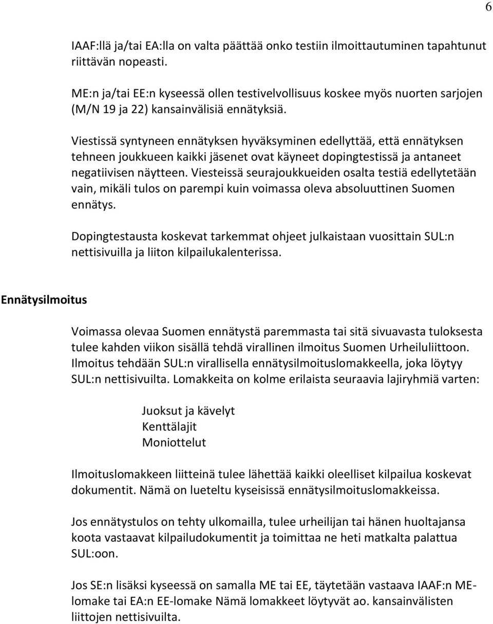 Viestissä syntyneen ennätyksen hyväksyminen edellyttää, että ennätyksen tehneen joukkueen kaikki jäsenet ovat käyneet dopingtestissä ja antaneet negatiivisen näytteen.