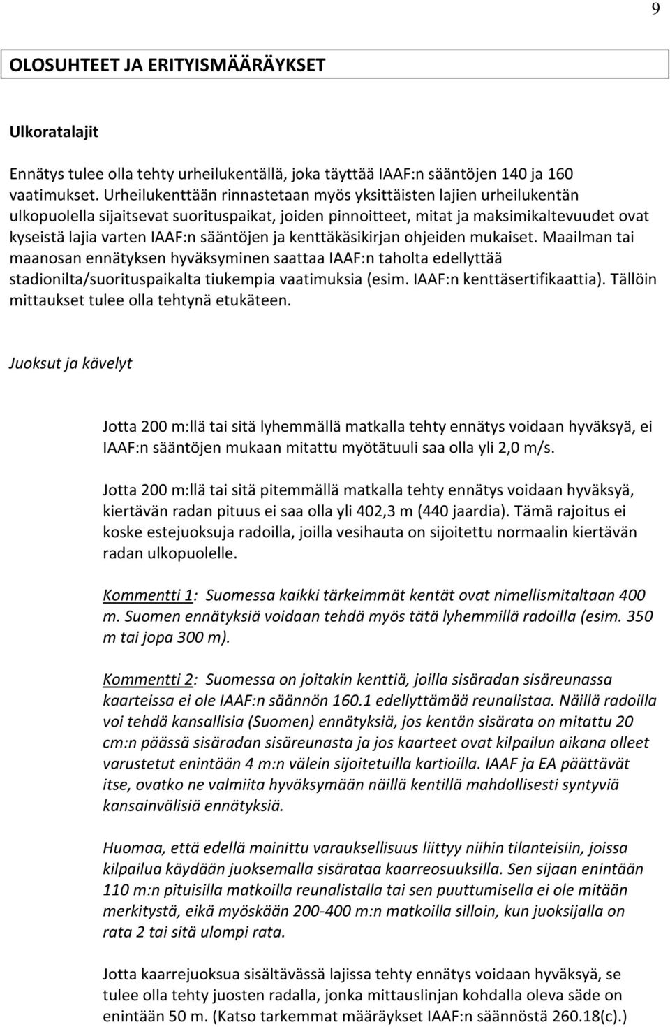 sääntöjen ja kenttäkäsikirjan ohjeiden mukaiset. Maailman tai maanosan ennätyksen hyväksyminen saattaa IAAF:n taholta edellyttää stadionilta/suorituspaikalta tiukempia vaatimuksia (esim.