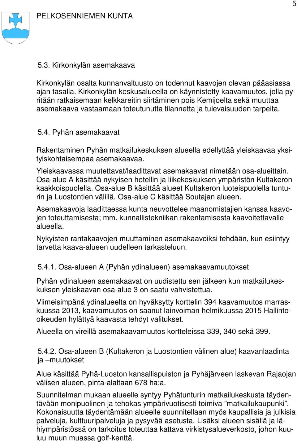 tulevaisuuden tarpeita. 5.4. Pyhän asemakaavat Rakentaminen Pyhän matkailukeskuksen alueella edellyttää yleiskaavaa yksityiskohtaisempaa asemakaavaa.