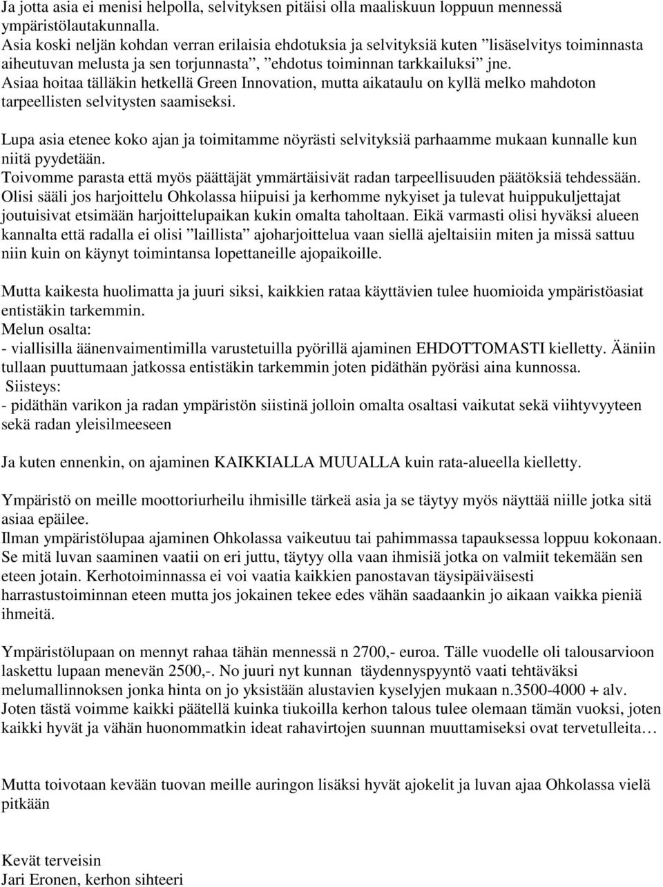 Asiaa hoitaa tälläkin hetkellä Green Innovation, mutta aikataulu on kyllä melko mahdoton tarpeellisten selvitysten saamiseksi.