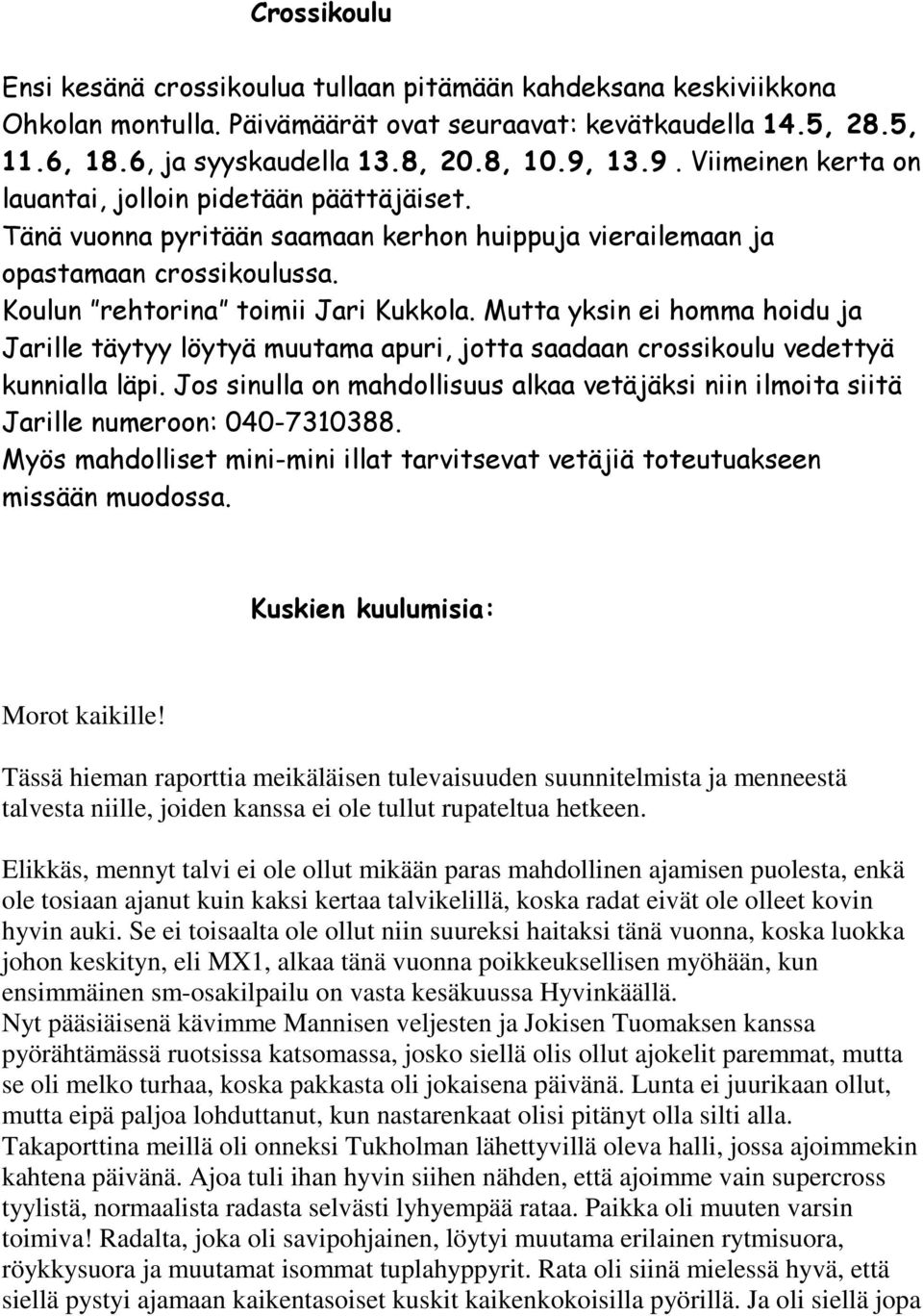 Mutta yksin ei homma hoidu ja Jarille täytyy löytyä muutama apuri, jotta saadaan crossikoulu vedettyä kunnialla läpi.