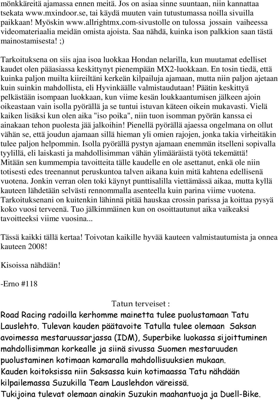 ;) Tarkoituksena on siis ajaa isoa luokkaa Hondan nelarilla, kun muutamat edelliset kaudet olen pääasiassa keskittynyt pienempään MX2-luokkaan.