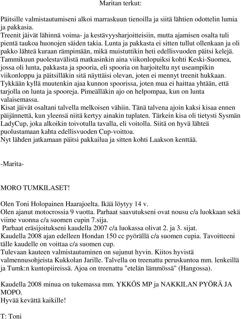 Lunta ja pakkasta ei sitten tullut ollenkaan ja oli pakko lähteä kuraan rämpimään, mikä muistuttikin heti edellisvuoden päitsi kelejä.