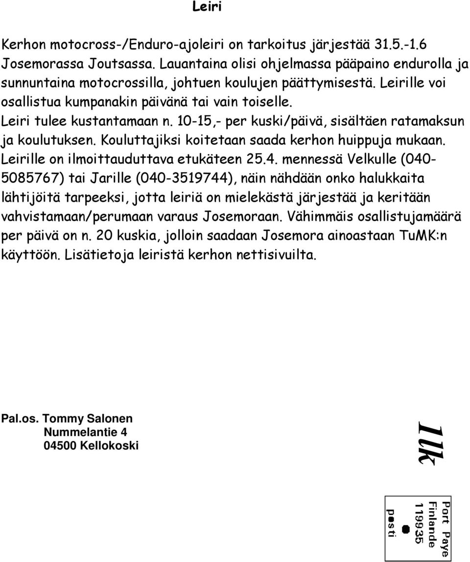 10-15,- per kuski/päivä, sisältäen ratamaksun ja koulutuksen. Kouluttajiksi koitetaan saada kerhon huippuja mukaan. Leirille on ilmoittauduttava etukäteen 25.4.