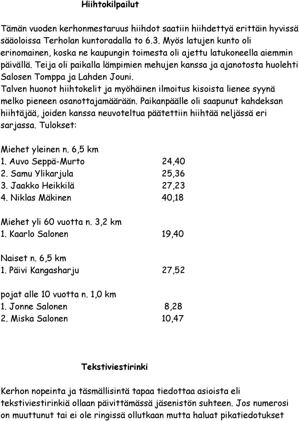 Teija oli paikalla lämpimien mehujen kanssa ja ajanotosta huolehti Salosen Tomppa ja Lahden Jouni.