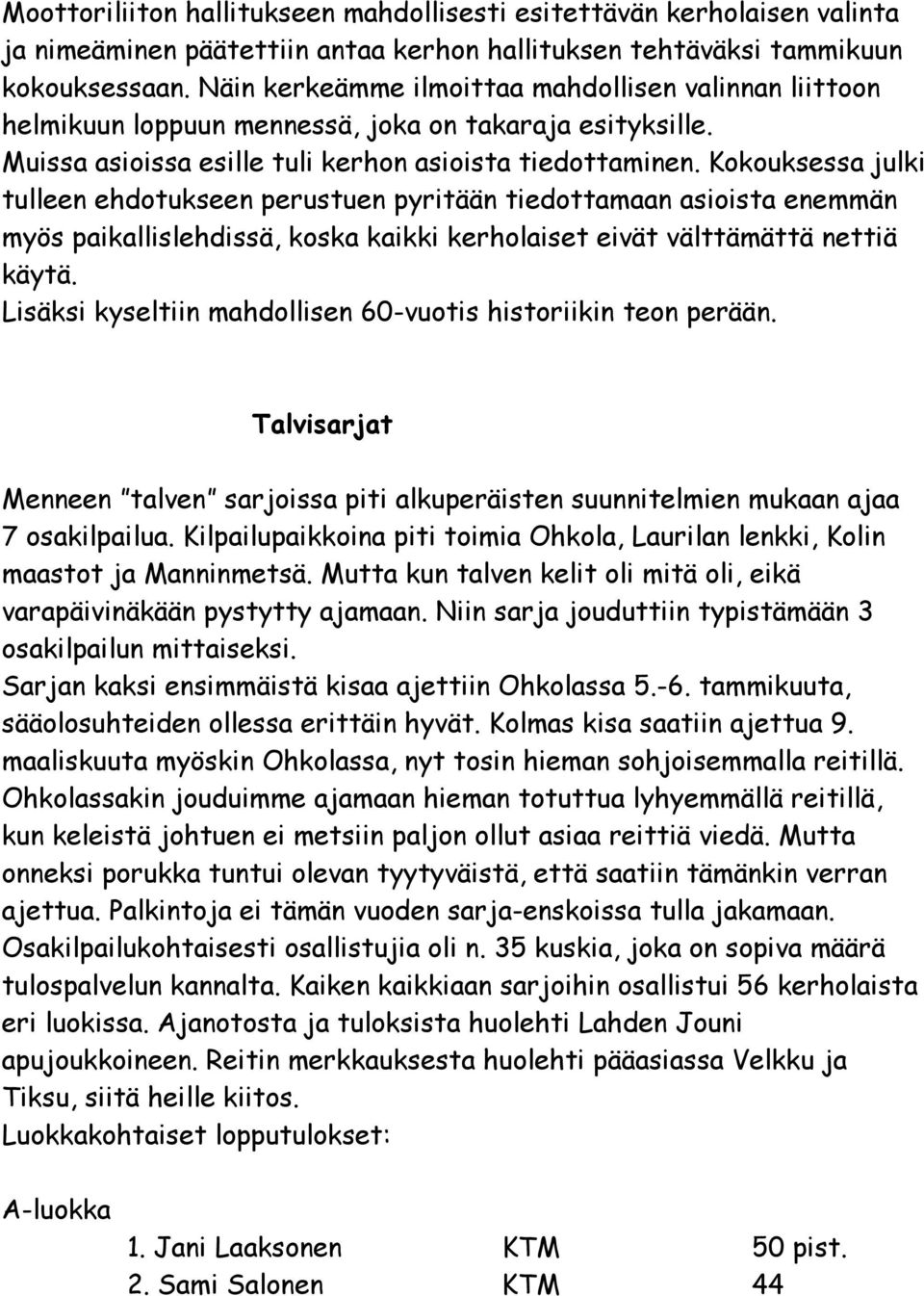 Kokouksessa julki tulleen ehdotukseen perustuen pyritään tiedottamaan asioista enemmän myös paikallislehdissä, koska kaikki kerholaiset eivät välttämättä nettiä käytä.