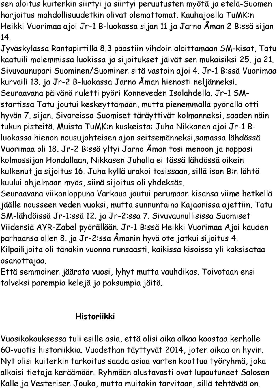 3 päästiin vihdoin aloittamaan SM-kisat, Tatu kaatuili molemmissa luokissa ja sijoitukset jäivät sen mukaisiksi 25. ja 21. Sivuvaunupari Suominen/Suominen sitä vastoin ajoi 4.