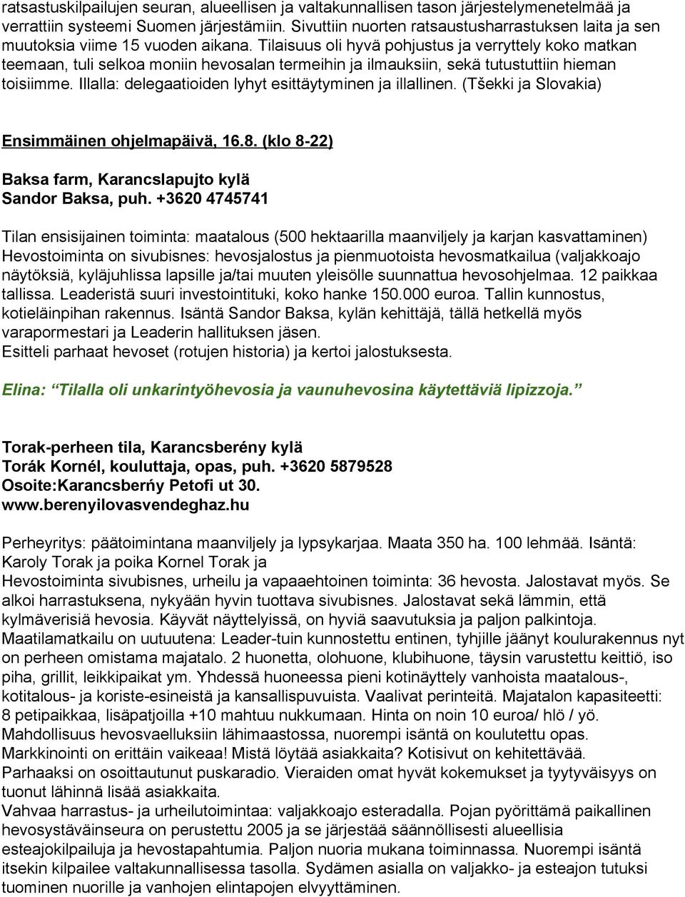 Tilaisuus oli hyvä pohjustus ja verryttely koko matkan teemaan, tuli selkoa moniin hevosalan termeihin ja ilmauksiin, sekä tutustuttiin hieman toisiimme.