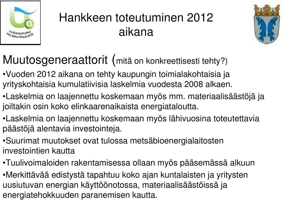 materiaalisäästöjä ja joiltakin osin koko elinkaarenaikaista energiataloutta. Laskelmia on laajennettu koskemaan myös lähivuosina toteutettavia päästöjä alentavia investointeja.