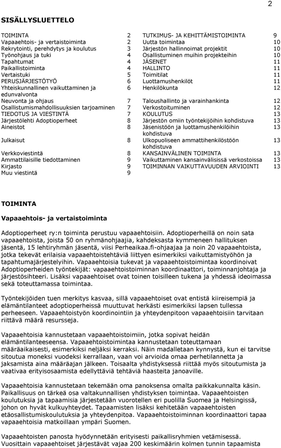 Yhteiskunnallinen vaikuttaminen ja 6 Henkilökunta 12 edunvalvonta Neuvonta ja ohjaus 7 Taloushallinto ja varainhankinta 12 Osallistumismahdollisuuksien tarjoaminen 7 Verkostoituminen 12 TIEDOTUS JA