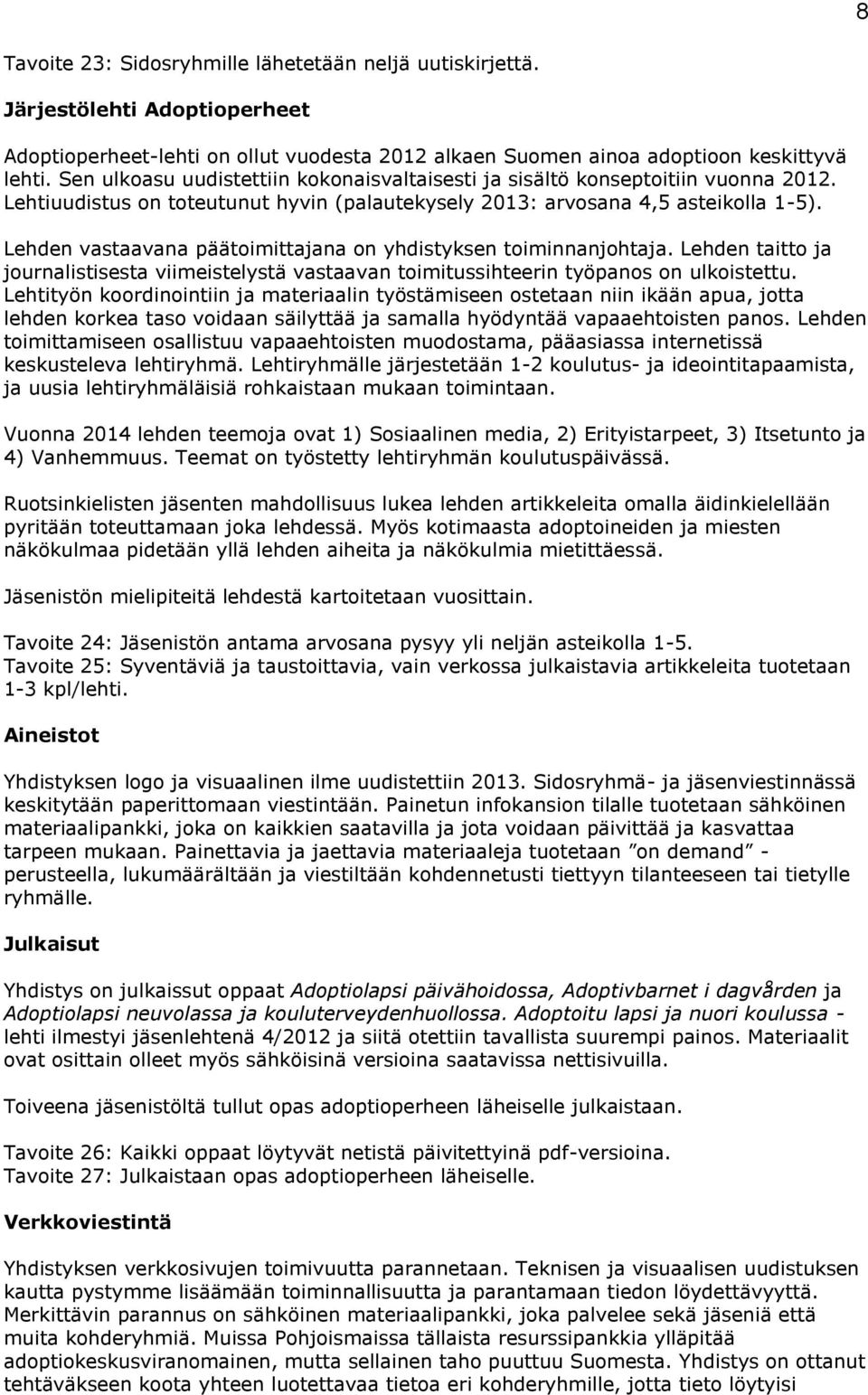 Lehden vastaavana päätoimittajana on yhdistyksen toiminnanjohtaja. Lehden taitto ja journalistisesta viimeistelystä vastaavan toimitussihteerin työpanos on ulkoistettu.