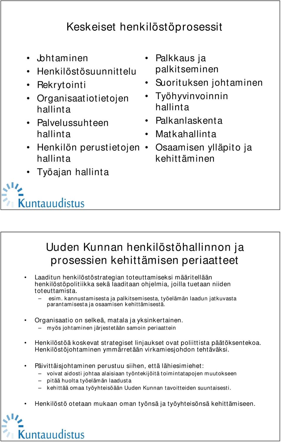 Laaditun henkilöstöstrategian toteuttamiseksi määritellään henkilöstöpolitiikka sekä laaditaan ohjelmia, joilla tuetaan niiden toteuttamista. esim.