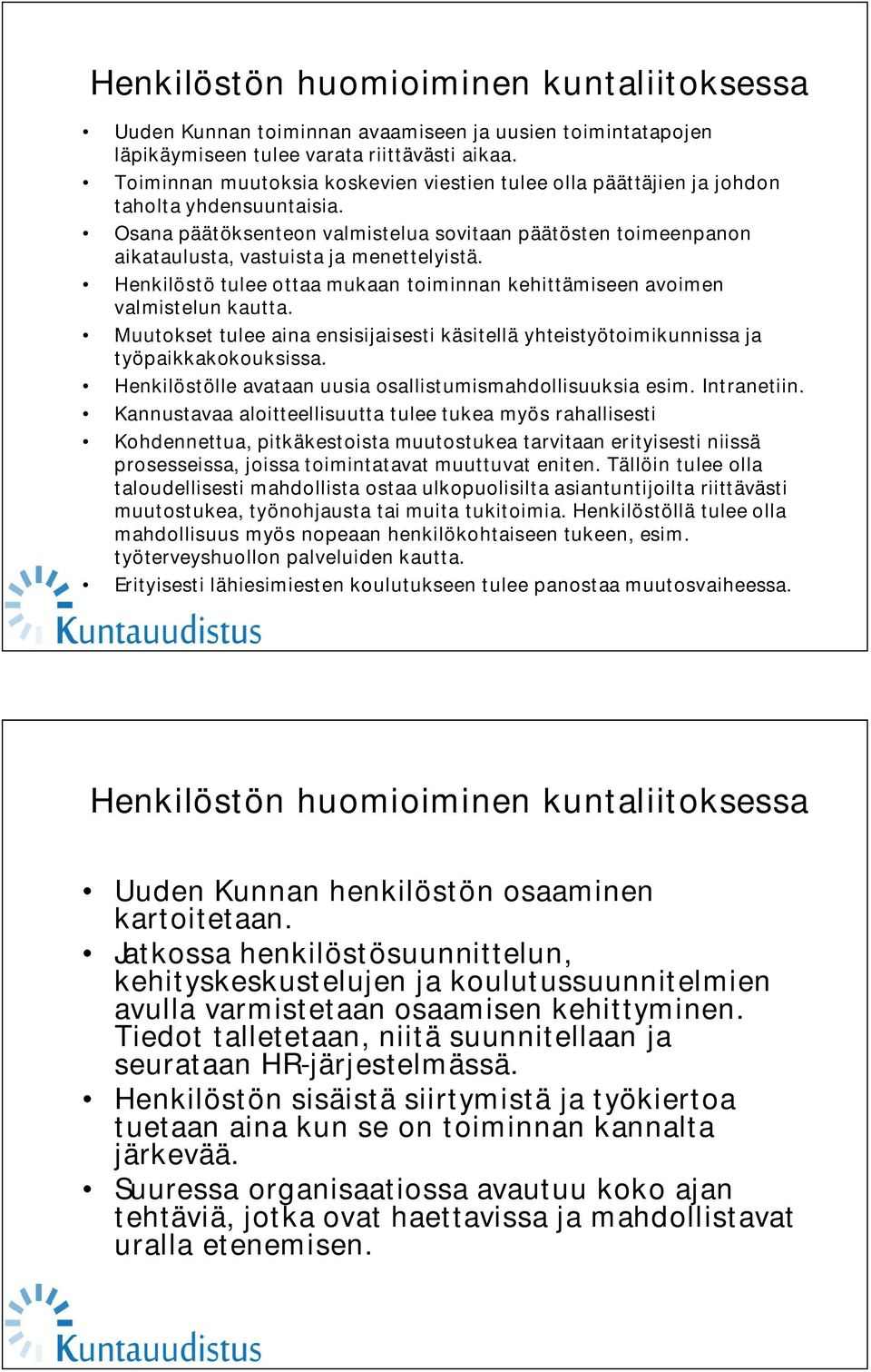 Osana päätöksenteon valmistelua sovitaan päätösten toimeenpanon aikataulusta, vastuista ja menettelyistä. Henkilöstö tulee ottaa mukaan toiminnan kehittämiseen avoimen valmistelun kautta.