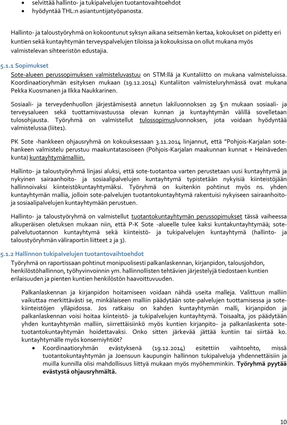 sihteeristön edustajia. 5.1.1 Spimukset Ste-alueen perusspimuksen valmisteluvastuu n STM:llä ja Kuntaliitt n mukana valmisteluissa. Krdinaatiryhmän esityksen mukaan (19.12.