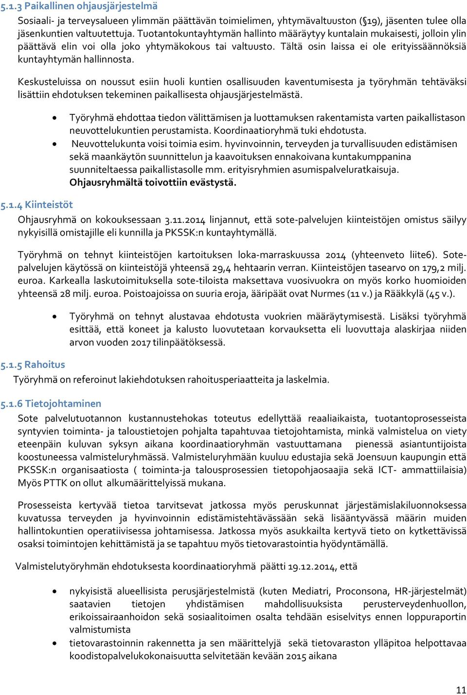 Keskusteluissa n nussut esiin huli kuntien sallisuuden kaventumisesta ja työryhmän tehtäväksi lisättiin ehdtuksen tekeminen paikallisesta hjausjärjestelmästä.