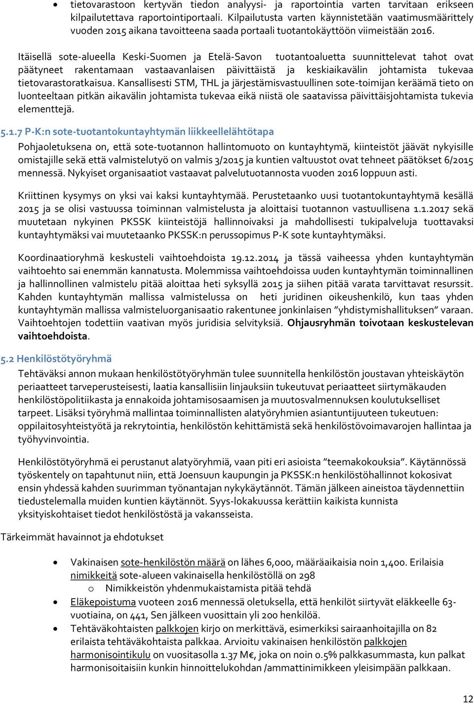 Itäisellä ste-alueella Keski-Sumen ja Etelä-Savn tutantaluetta suunnittelevat taht vat päätyneet rakentamaan vastaavanlaisen päivittäistä ja keskiaikavälin jhtamista tukevaa tietvarastratkaisua.