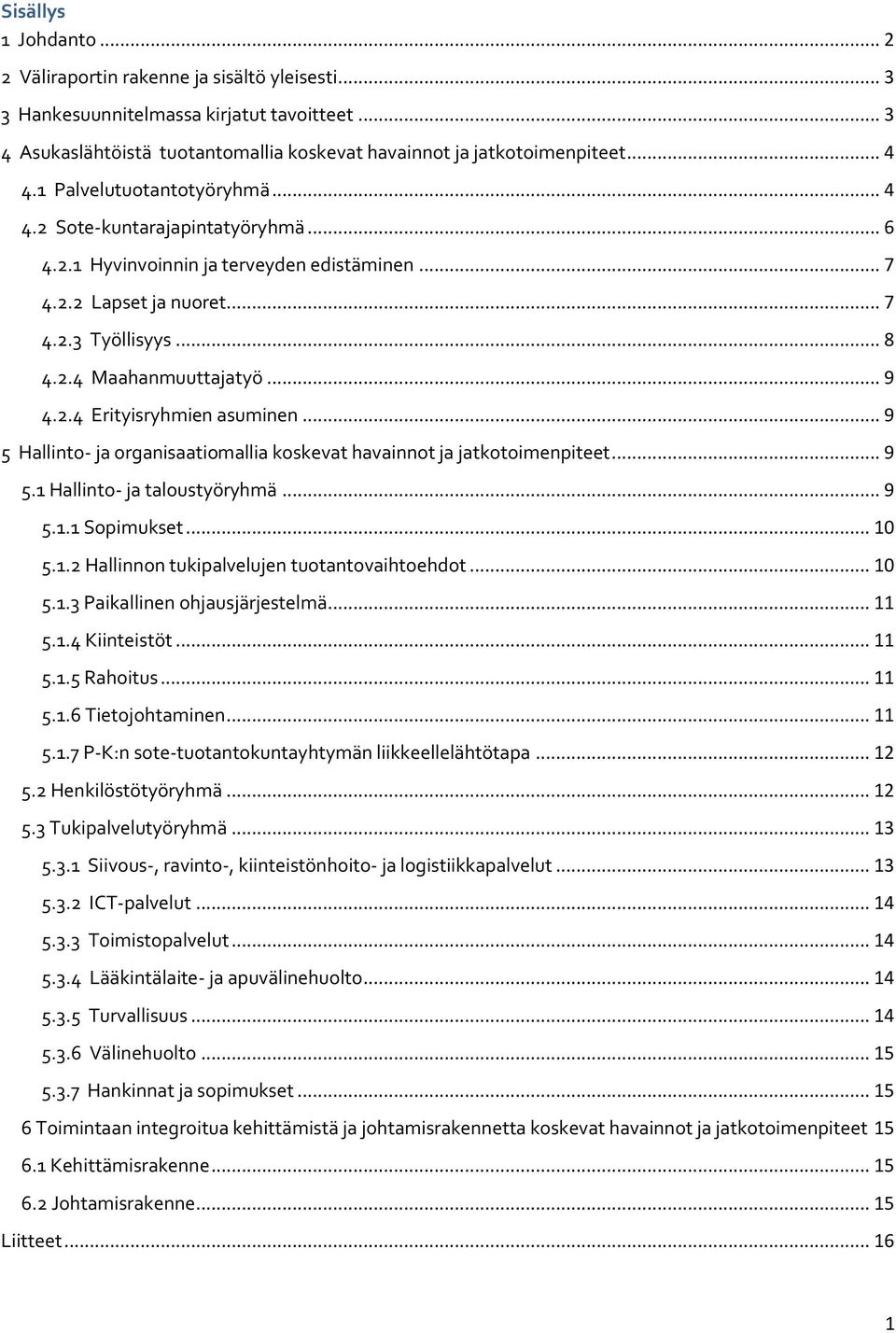 .. 9 5 Hallint- ja rganisaatimallia kskevat havainnt ja jatktimenpiteet... 9 5.1 Hallint- ja talustyöryhmä... 9 5.1.1 Spimukset... 10 5.1.2 Hallinnn tukipalvelujen tutantvaihtehdt... 10 5.1.3 Paikallinen hjausjärjestelmä.