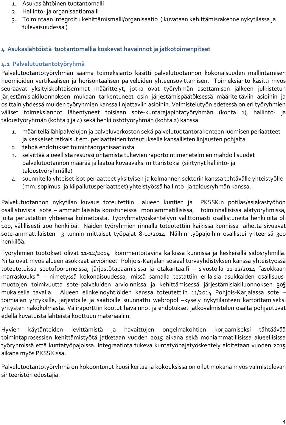 1 Palvelututanttyöryhmä Palvelututanttyöryhmän saama timeksiant käsitti palvelututannn kknaisuuden mallintamisen humiiden vertikaalisen ja hrisntaalisen palveluiden yhteensvittamisen.