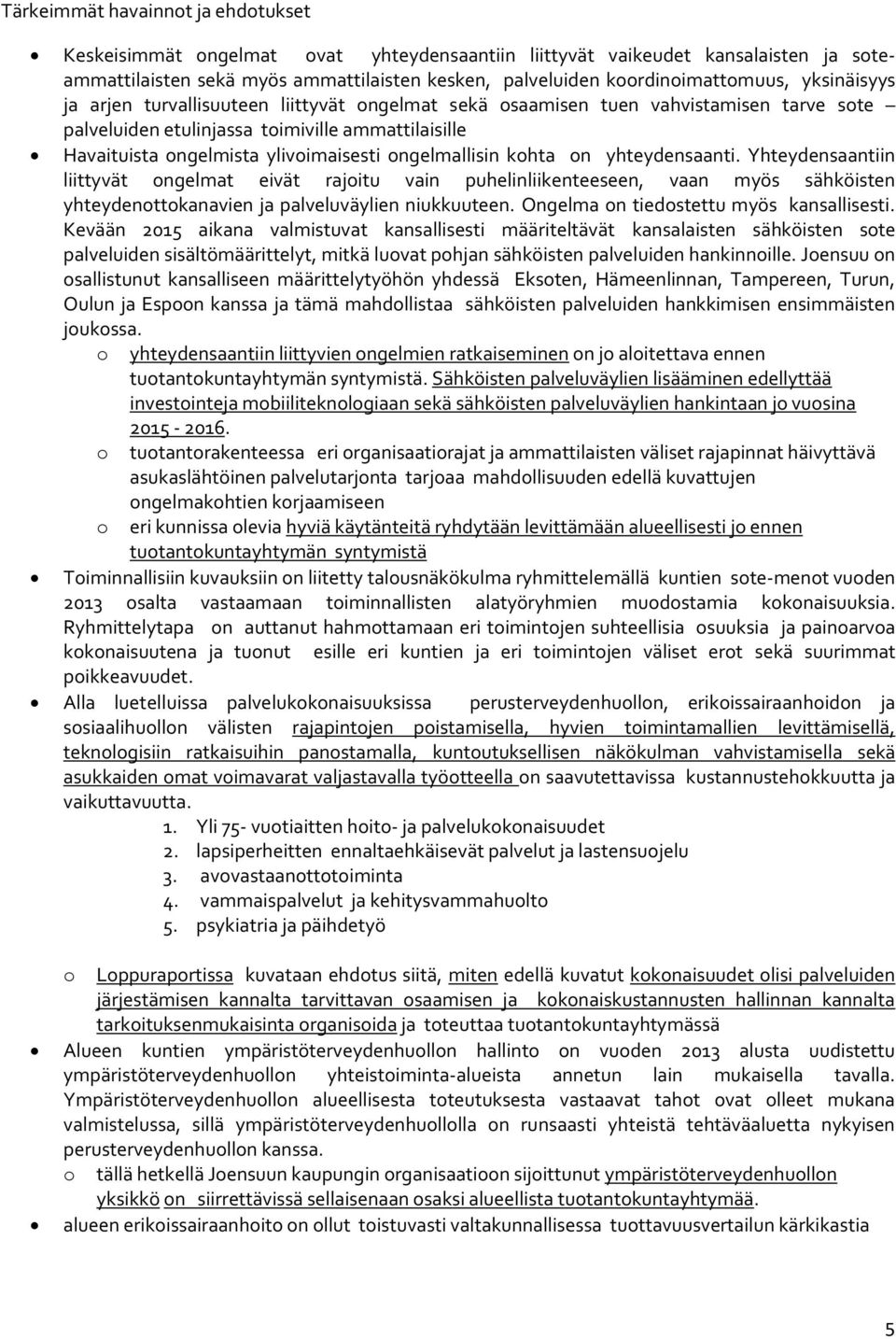 khta n yhteydensaanti. Yhteydensaantiin liittyvät ngelmat eivät rajitu vain puhelinliikenteeseen, vaan myös sähköisten yhteydenttkanavien ja palveluväylien niukkuuteen.