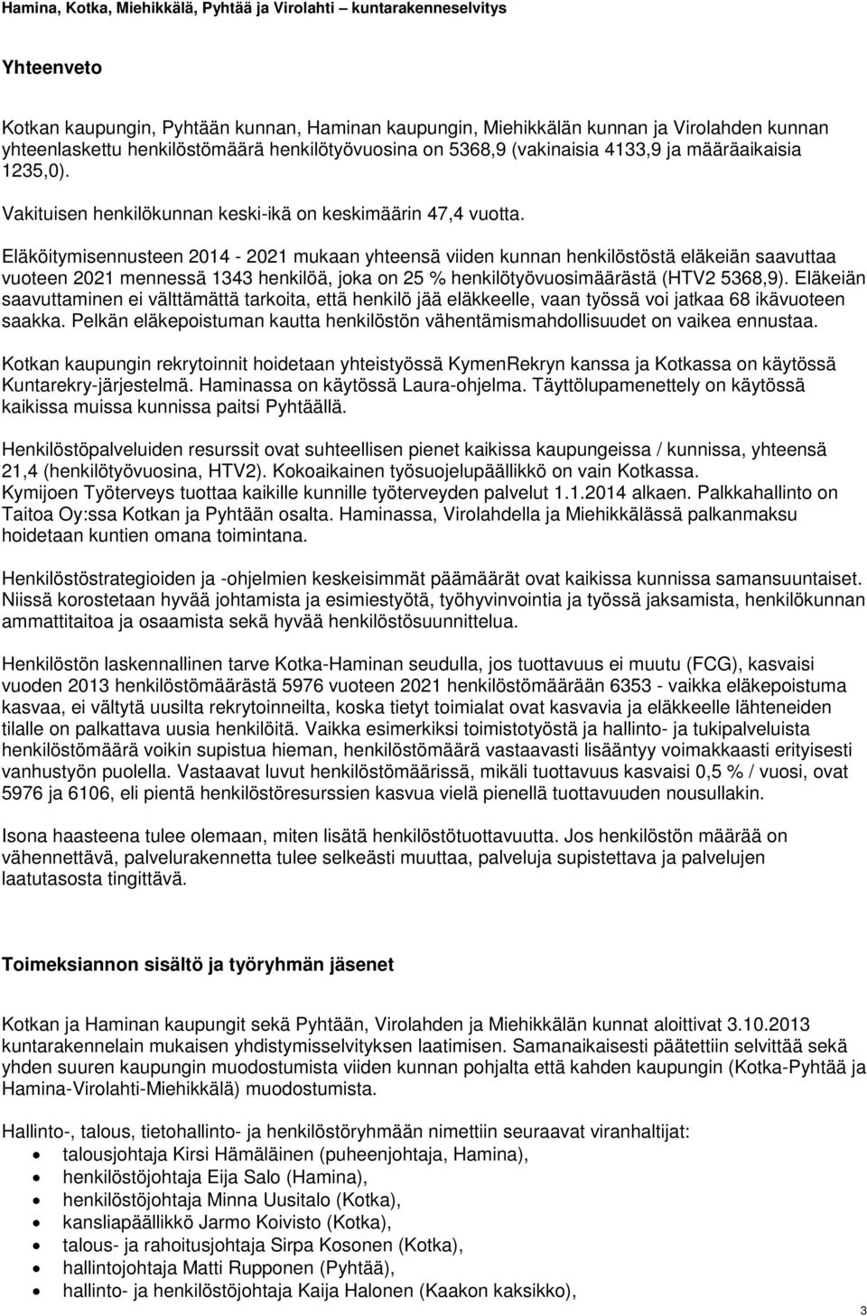 Eläköitymisennusteen 2014-2021 mukaan yhteensä viiden kunnan henkilöstöstä eläkeiän saavuttaa vuoteen 2021 mennessä 1343 henkilöä, joka on 25 % henkilötyövuosimäärästä (HTV2 5368,9).