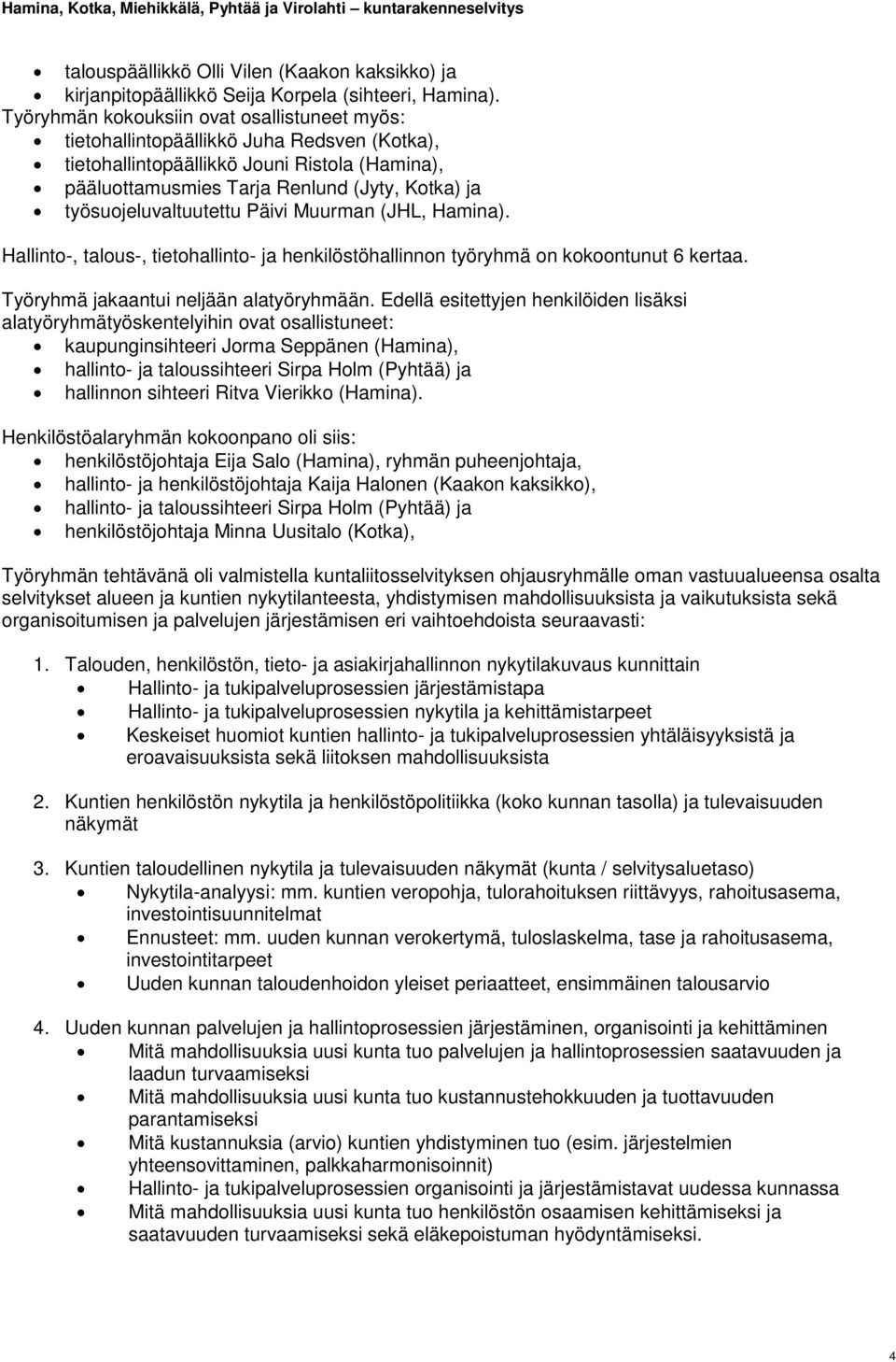 työsuojeluvaltuutettu Päivi Muurman (JHL, Hamina). Hallinto-, talous-, tietohallinto- ja henkilöstöhallinnon työryhmä on kokoontunut 6 kertaa. Työryhmä jakaantui neljään alatyöryhmään.