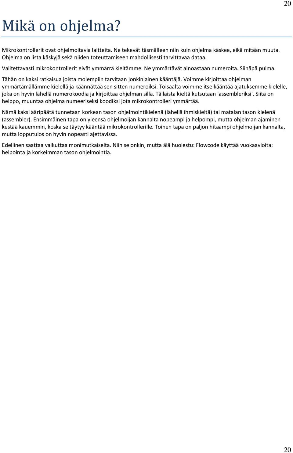 Tähän on kaksi ratkaisua joista molempiin tarvitaan jonkinlainen kääntäjä. Voimme kirjoittaa ohjelman ymmärtämällämme kielellä ja käännättää sen sitten numeroiksi.