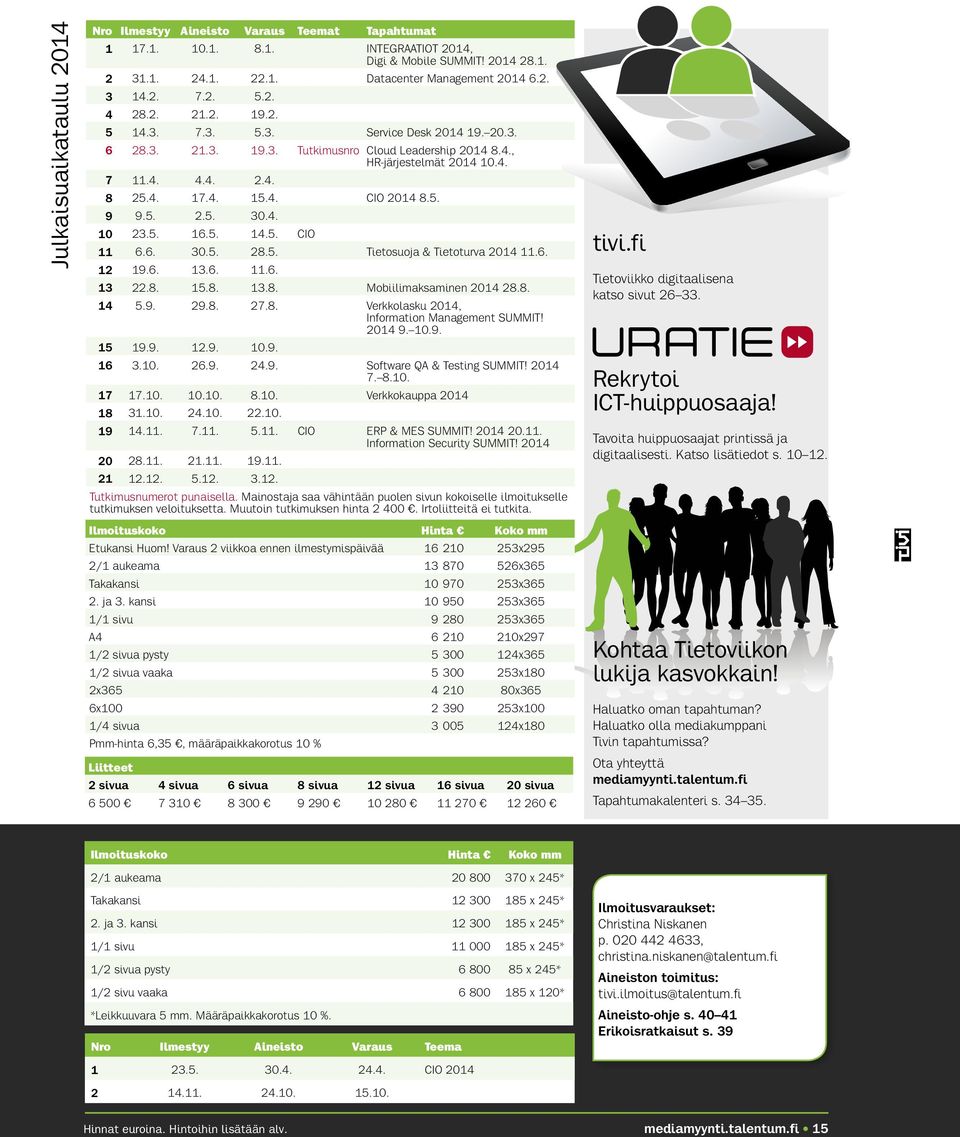 5. 9 9.5. 2.5. 30.4. 10 23.5. 16.5. 14.5. CIO 11 6.6. 30.5. 28.5. Tietosuoja & Tietoturva 2014 11.6. 12 19.6. 13.6. 11.6. 13 22.8. 15.8. 13.8. Mobiilimaksaminen 2014 28.8. 14 5.9. 29.8. 27.8. Verkkolasku 2014, Information Management SUMMIT!