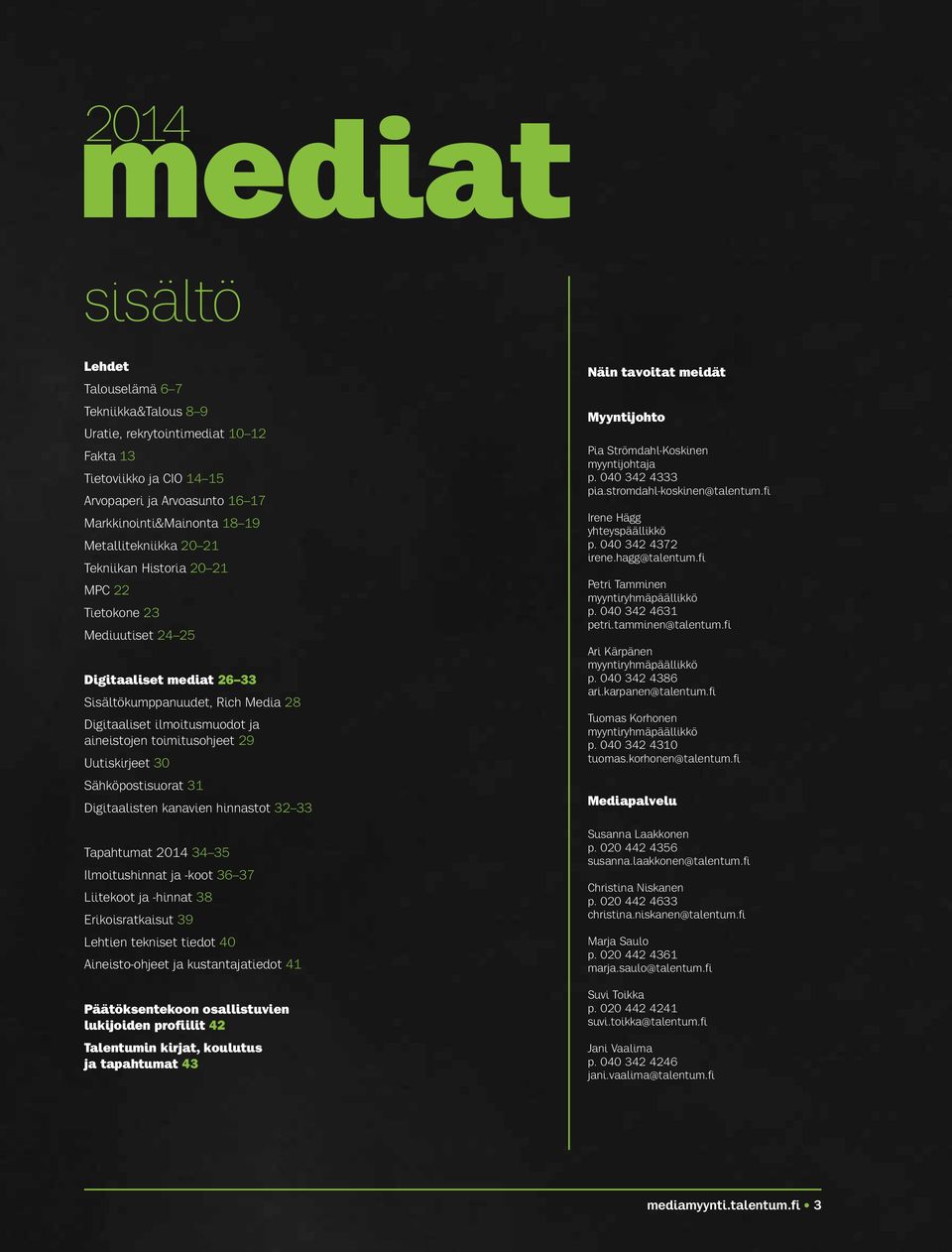 30 Sähköpostisuorat 31 Digitaalisten kanavien hinnastot 32 33 Tapahtumat 2014 34 35 Ilmoitushinnat ja -koot 36 37 Liitekoot ja -hinnat 38 Erikoisratkaisut 39 Lehtien tekniset tiedot 40