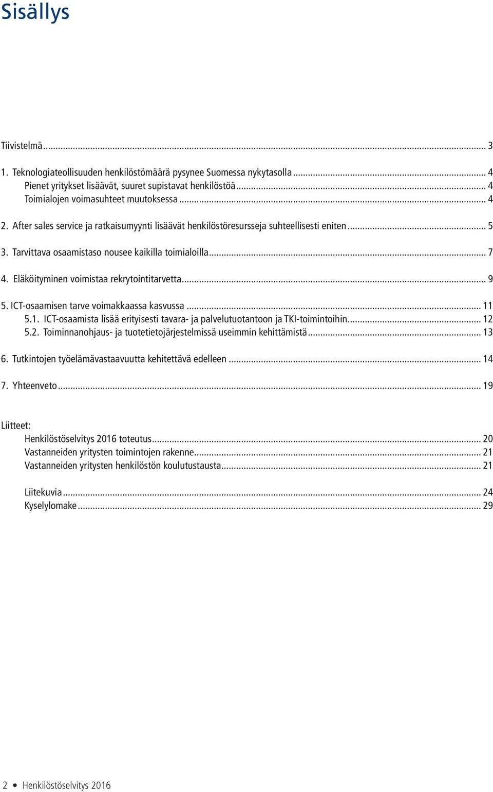 Eläköityminen voimistaa rekrytointitarvetta... 9 5. ICT-osaamisen tarve voimakkaassa kasvussa... 11 5.1. ICT-osaamista lisää erityisesti tavara- ja palvelutuotantoon ja TKI-toimintoihin... 12 
