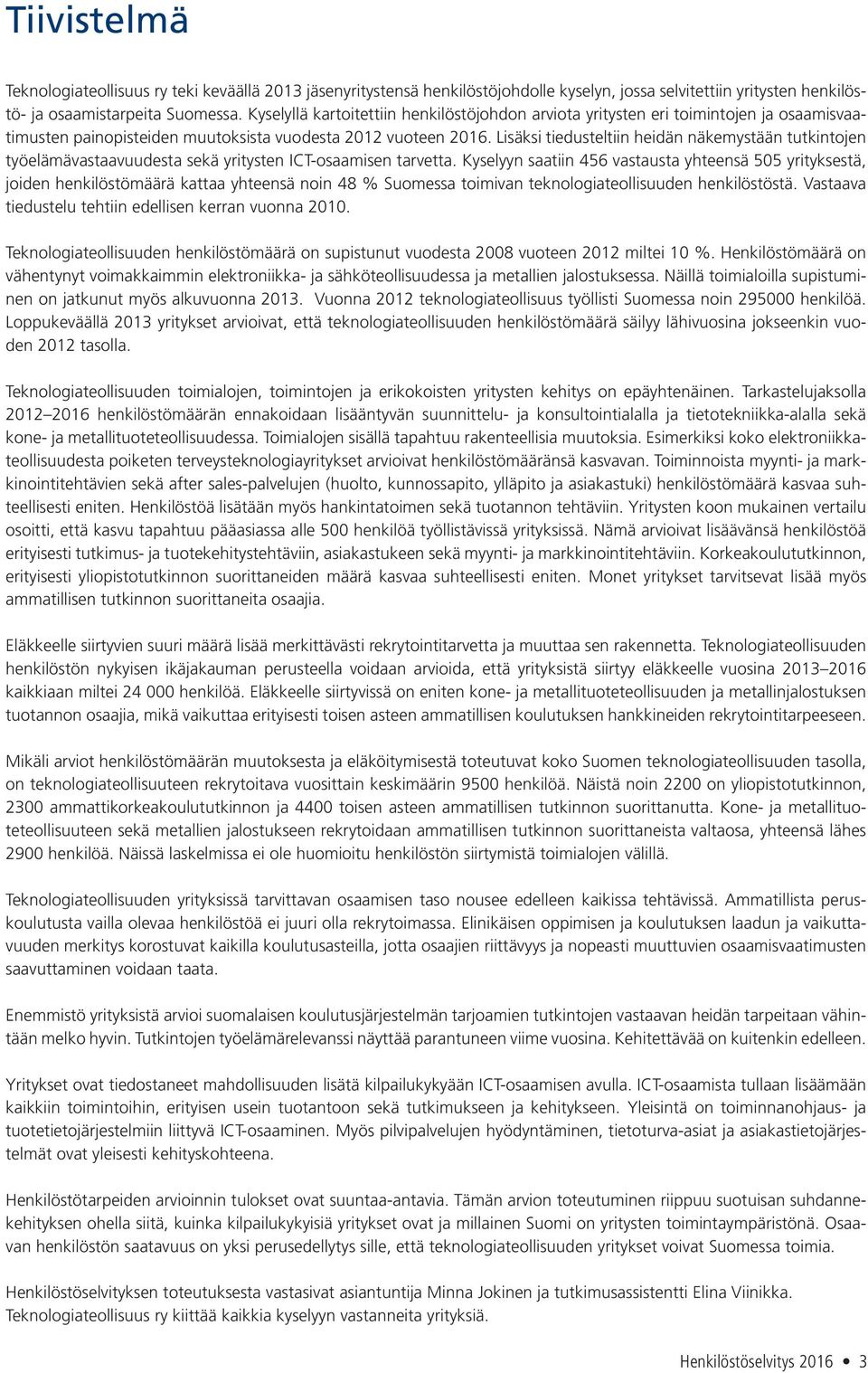 Lisäksi tiedusteltiin heidän näkemystään tutkintojen työelämävastaavuudesta sekä yritysten ICT-osaamisen tarvetta.