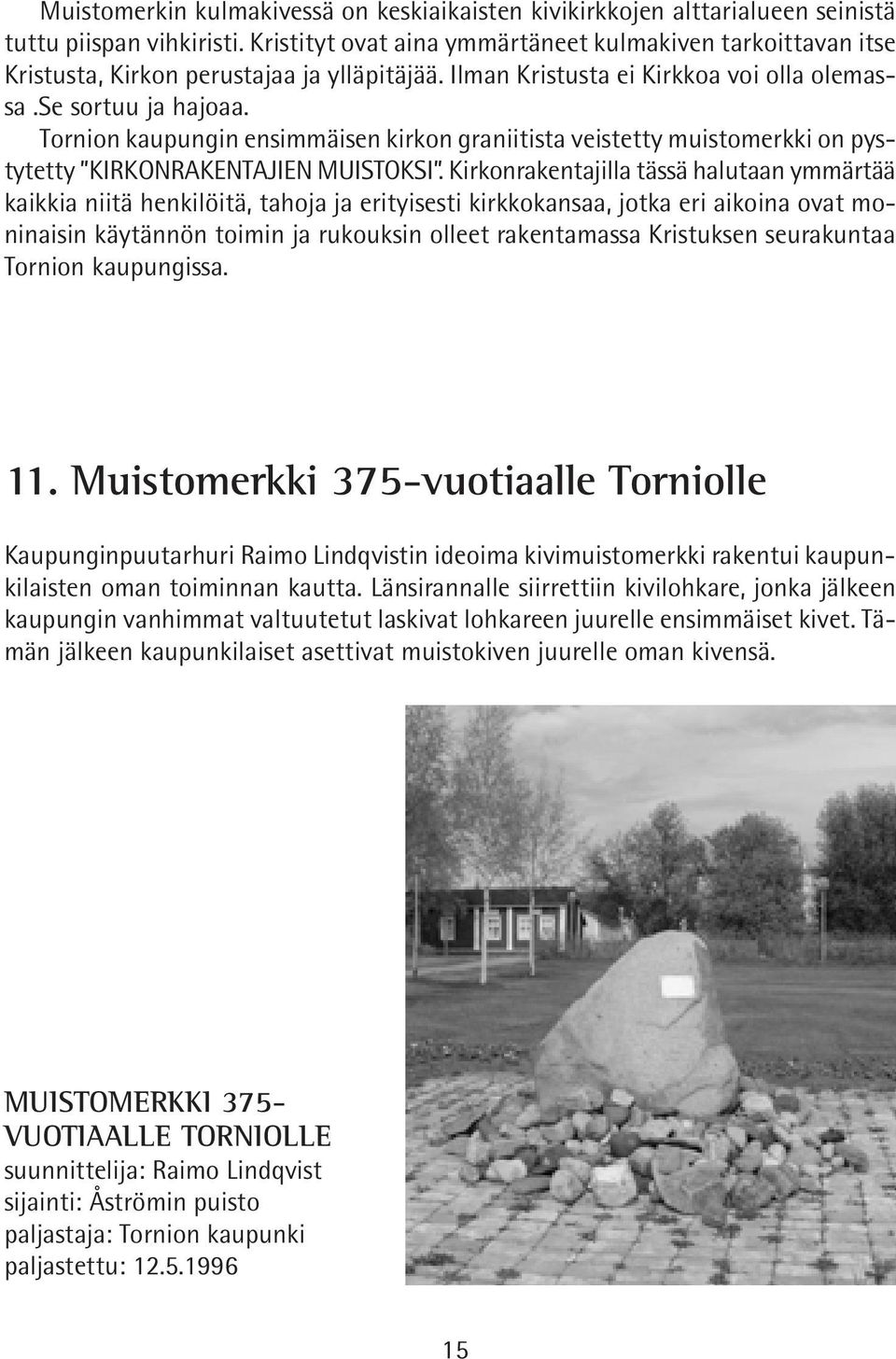 Tornion kaupungin ensimmäisen kirkon graniitista veistetty muistomerkki on pystytetty KIRKONRAKENTAJIEN MUISTOKSI.