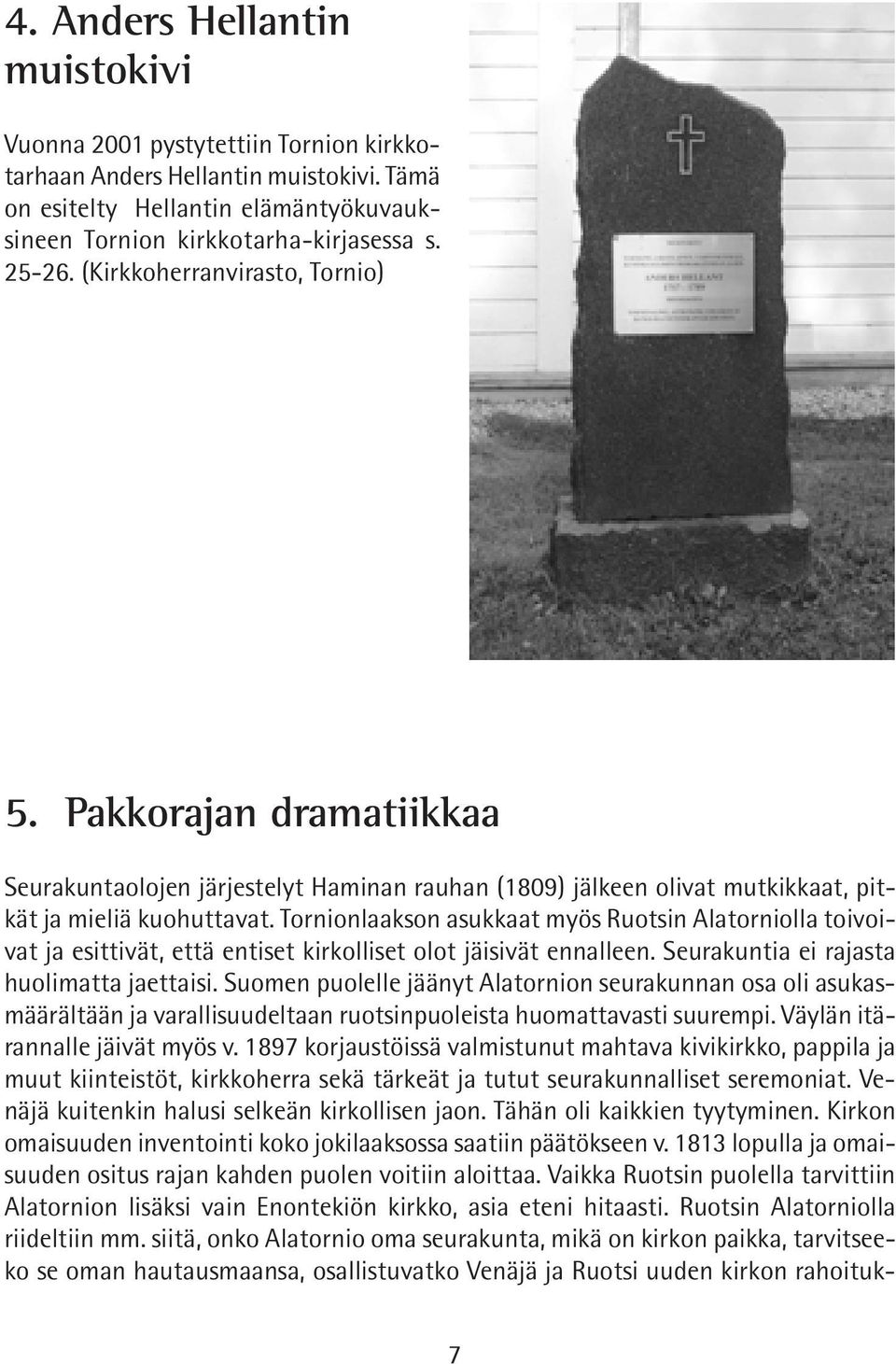 Tornionlaakson asukkaat myös Ruotsin Alatorniolla toivoivat ja esittivät, että entiset kirkolliset olot jäisivät ennalleen. Seurakuntia ei rajasta huolimatta jaettaisi.