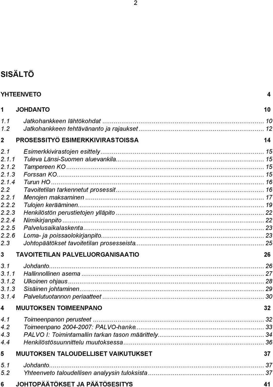 .. 19 2.2.3 Henkilöstön perustietojen ylläpito... 22 2.2.4 Nimikirjanpito... 22 2.2.5 Palvelusaikalaskenta... 23 2.2.6 Loma- ja poissaolokirjanpito... 23 2.3 Johtopäätökset tavoitetilan prosesseista.