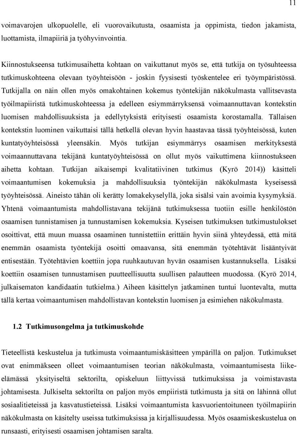 Tutkijalla on näin ollen myös omakohtainen kokemus työntekijän näkökulmasta vallitsevasta työilmapiiristä tutkimuskohteessa ja edelleen esiymmärryksensä voimaannuttavan kontekstin luomisen